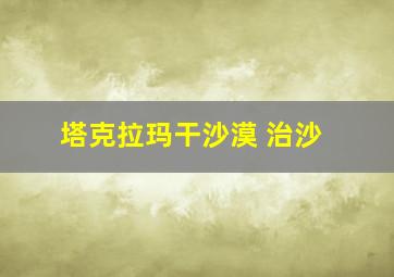 塔克拉玛干沙漠 治沙